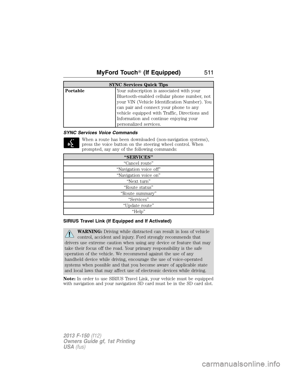 FORD F150 2013 12.G Owners Manual SYNC Services Quick Tips
PortableYour subscription is associated with your
Bluetooth-enabled cellular phone number, not
your VIN (Vehicle Identification Number). You
can pair and connect your phone to