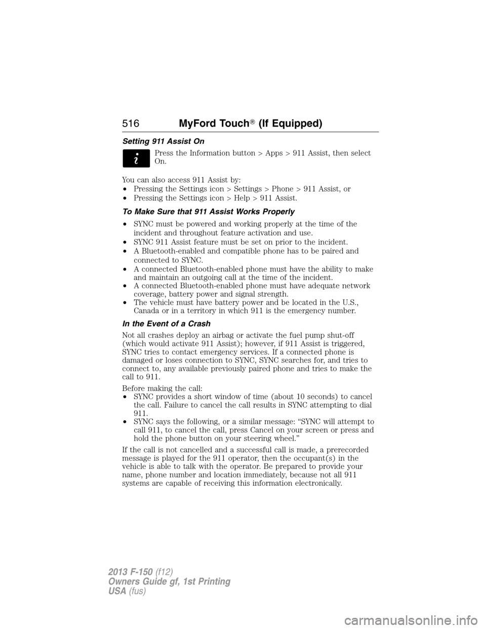 FORD F150 2013 12.G Owners Manual Setting 911 Assist On
Press the Information button > Apps > 911 Assist, then select
On.
You can also access 911 Assist by:
•Pressing the Settings icon > Settings > Phone > 911 Assist, or
•Pressing