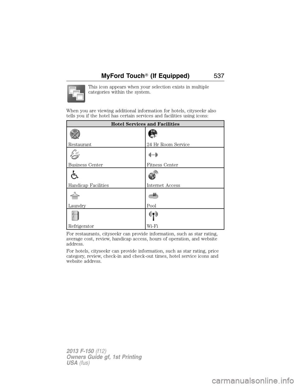 FORD F150 2013 12.G Owners Manual This icon appears when your selection exists in multiple
categories within the system.
When you are viewing additional information for hotels, cityseekr also
tells you if the hotel has certain service FORD F150 2013 12.G Owners Manual This icon appears when your selection exists in multiple
categories within the system.
When you are viewing additional information for hotels, cityseekr also
tells you if the hotel has certain service