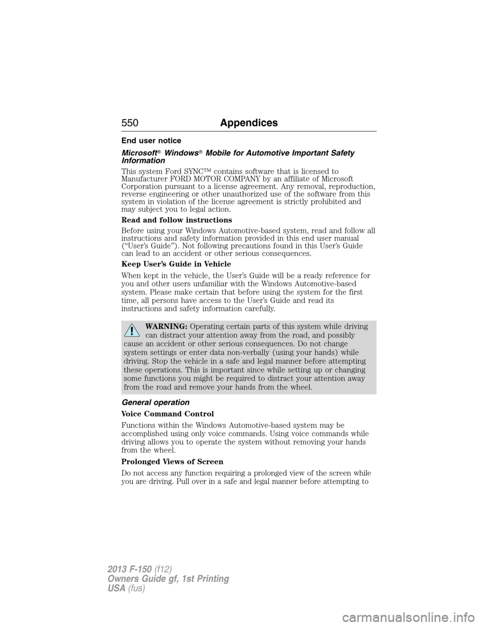 FORD F150 2013 12.G Owners Manual End user notice
MicrosoftWindowsMobile for Automotive Important Safety
Information
This system Ford SYNC™ contains software that is licensed to
Manufacturer FORD MOTOR COMPANY by an affiliate of M