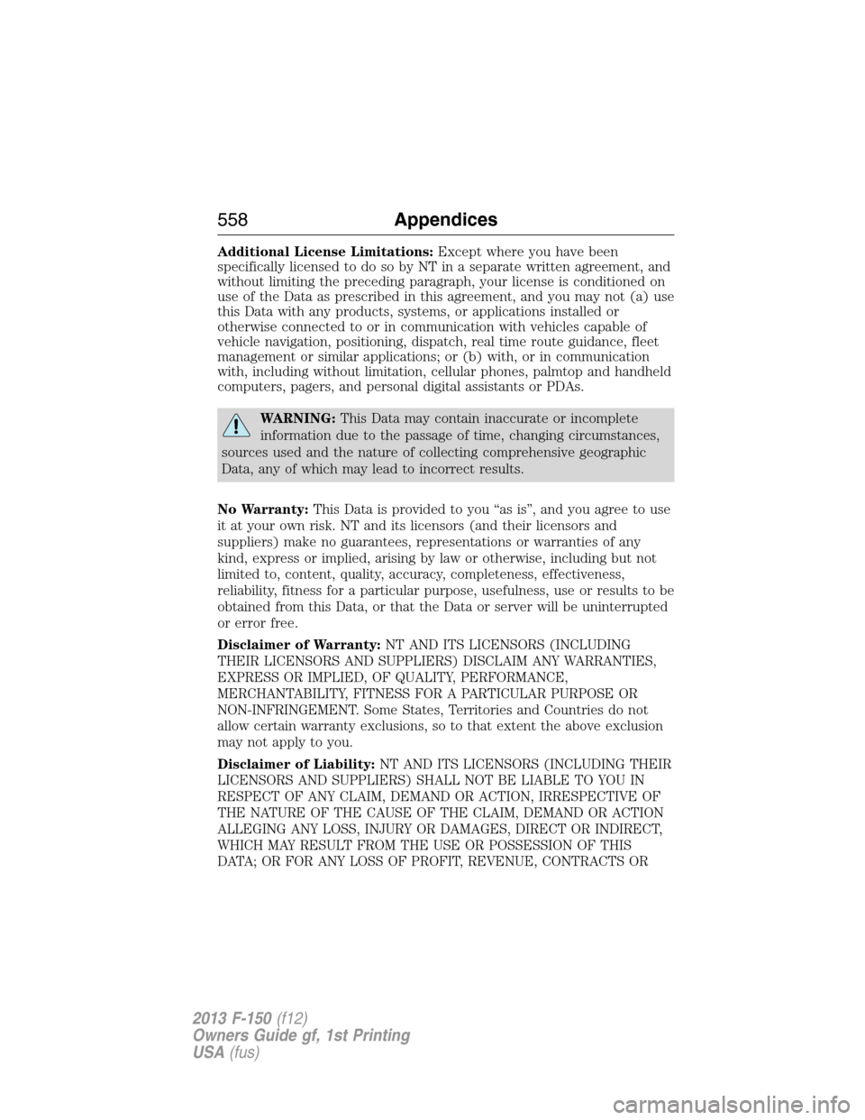 FORD F150 2013 12.G Owners Manual Additional License Limitations:Except where you have been
specifically licensed to do so by NT in a separate written agreement, and
without limiting the preceding paragraph, your license is conditione