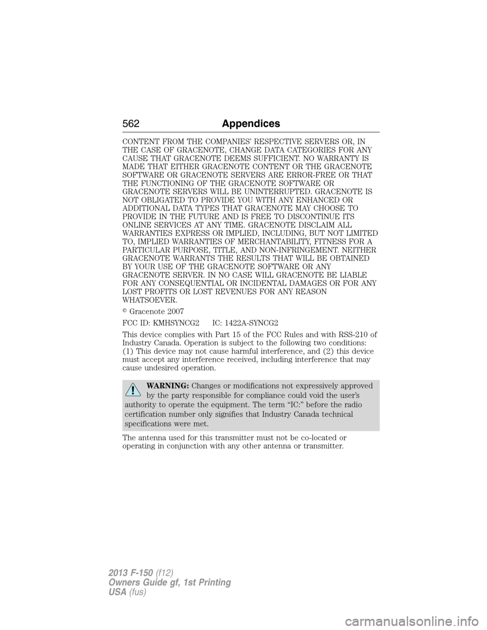 FORD F150 2013 12.G Owners Manual CONTENT FROM THE COMPANIES’ RESPECTIVE SERVERS OR, IN
THE CASE OF GRACENOTE, CHANGE DATA CATEGORIES FOR ANY
CAUSE THAT GRACENOTE DEEMS SUFFICIENT. NO WARRANTY IS
MADE THAT EITHER GRACENOTE CONTENT O