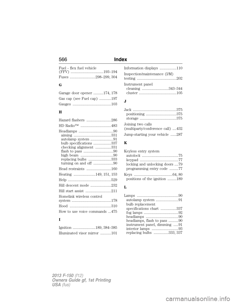 FORD F150 2013 12.G Owners Manual Fuel - flex fuel vehicle
(FFV) .................................193–194
Fuses ..........................298–299, 304
G
Garage door opener ..........174, 178
Gas cap (see Fuel cap) ............197
