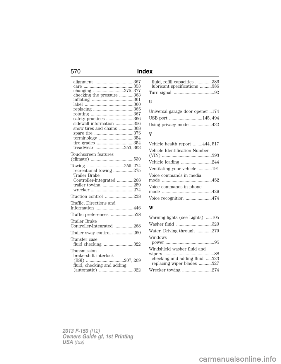 FORD F150 2013 12.G Owners Manual alignment ................................367
care ..........................................353
changing ..........................375, 377
checking the pressure ............363
inflating ...........