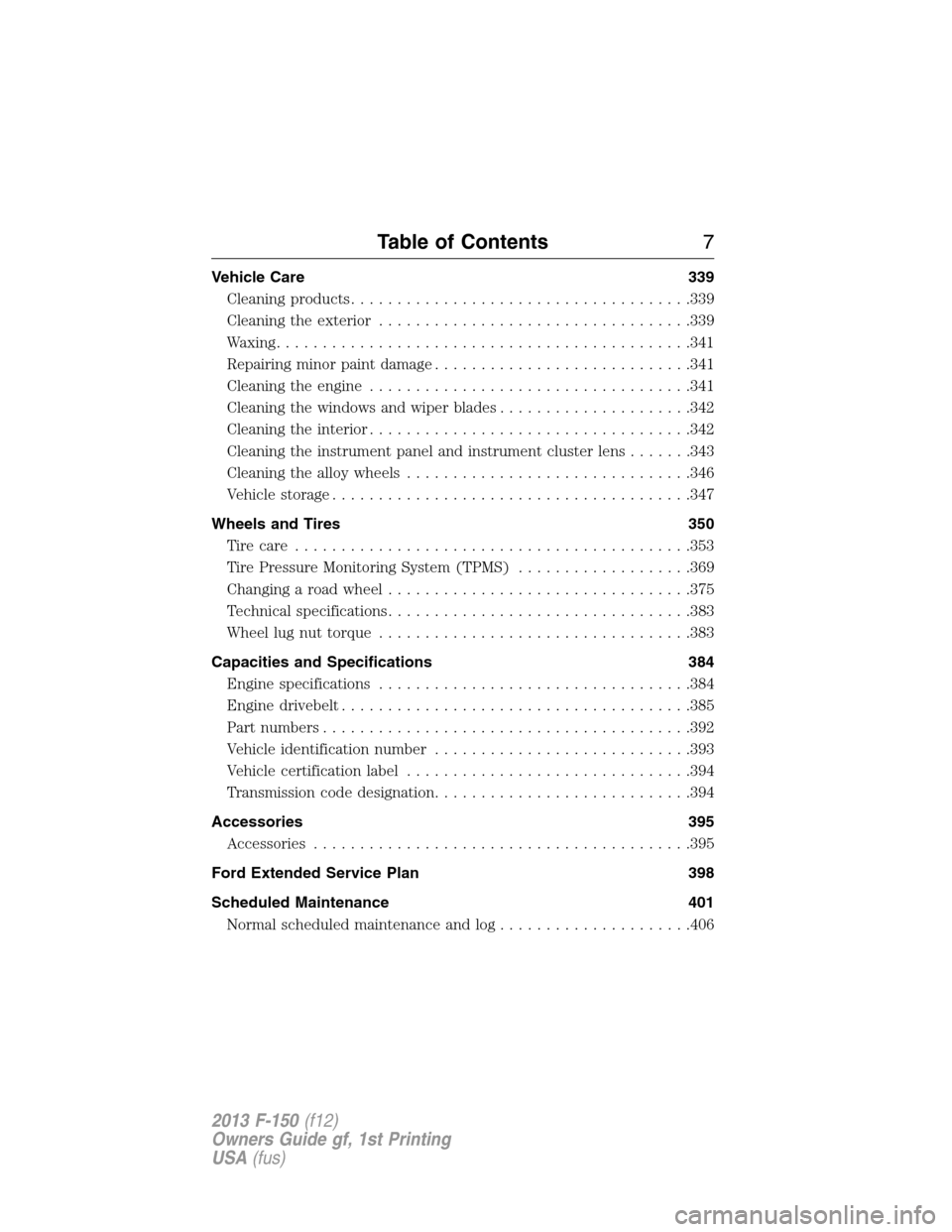 FORD F150 2013 12.G Owners Manual Vehicle Care 339
Cleaning products.....................................339
Cleaning the exterior..................................339
Waxing.............................................341
Repairing m