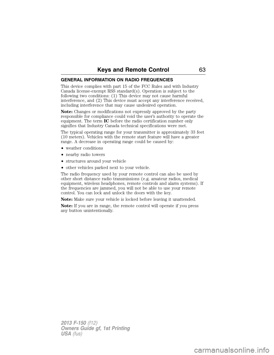 FORD F150 2013 12.G Owners Manual GENERAL INFORMATION ON RADIO FREQUENCIES
This device complies with part 15 of the FCC Rules and with Industry
Canada license-exempt RSS standard(s). Operation is subject to the
following two condition