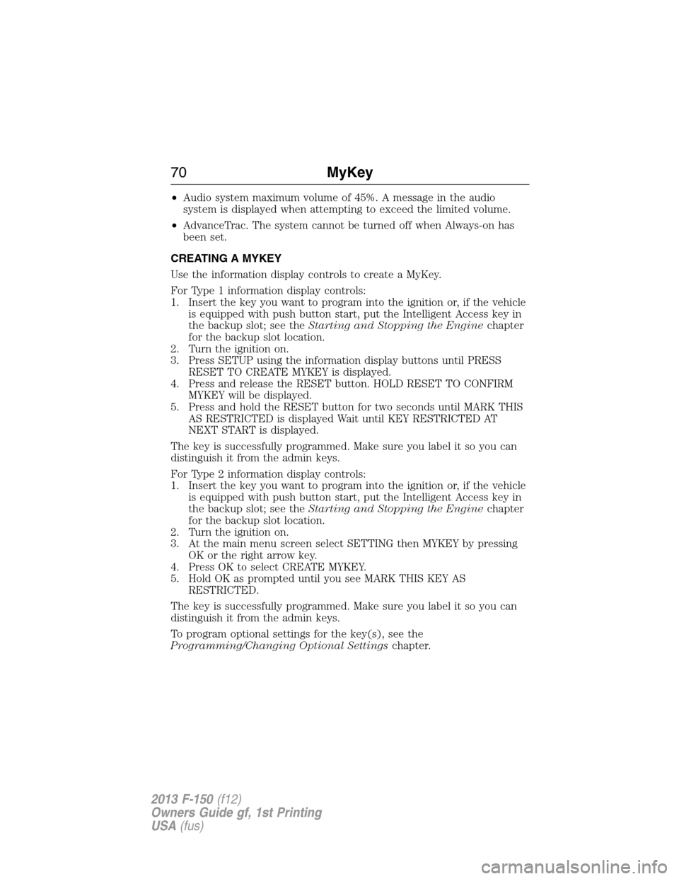 FORD F150 2013 12.G User Guide •Audio system maximum volume of 45%. A message in the audio
system is displayed when attempting to exceed the limited volume.
•AdvanceTrac. The system cannot be turned off when Always-on has
been 