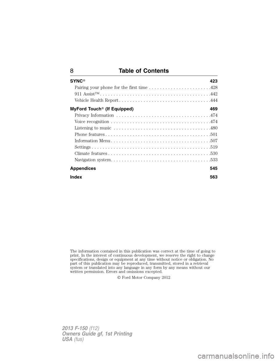 FORD F150 2013 12.G Owners Manual SYNC423
Pairing your phone for the first time.......................428
911 Assist™.........................................442
Vehicle Health Report..................................444
MyFord Tou