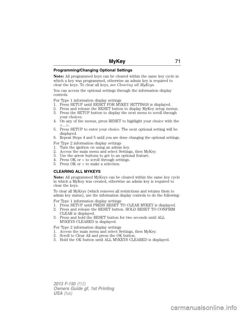 FORD F150 2013 12.G Manual PDF Programming/Changing Optional Settings
Note:All programmed keys can be cleared within the same key cycle in
which a key was programmed, otherwise an admin key is required to
clear the keys. To clear a
