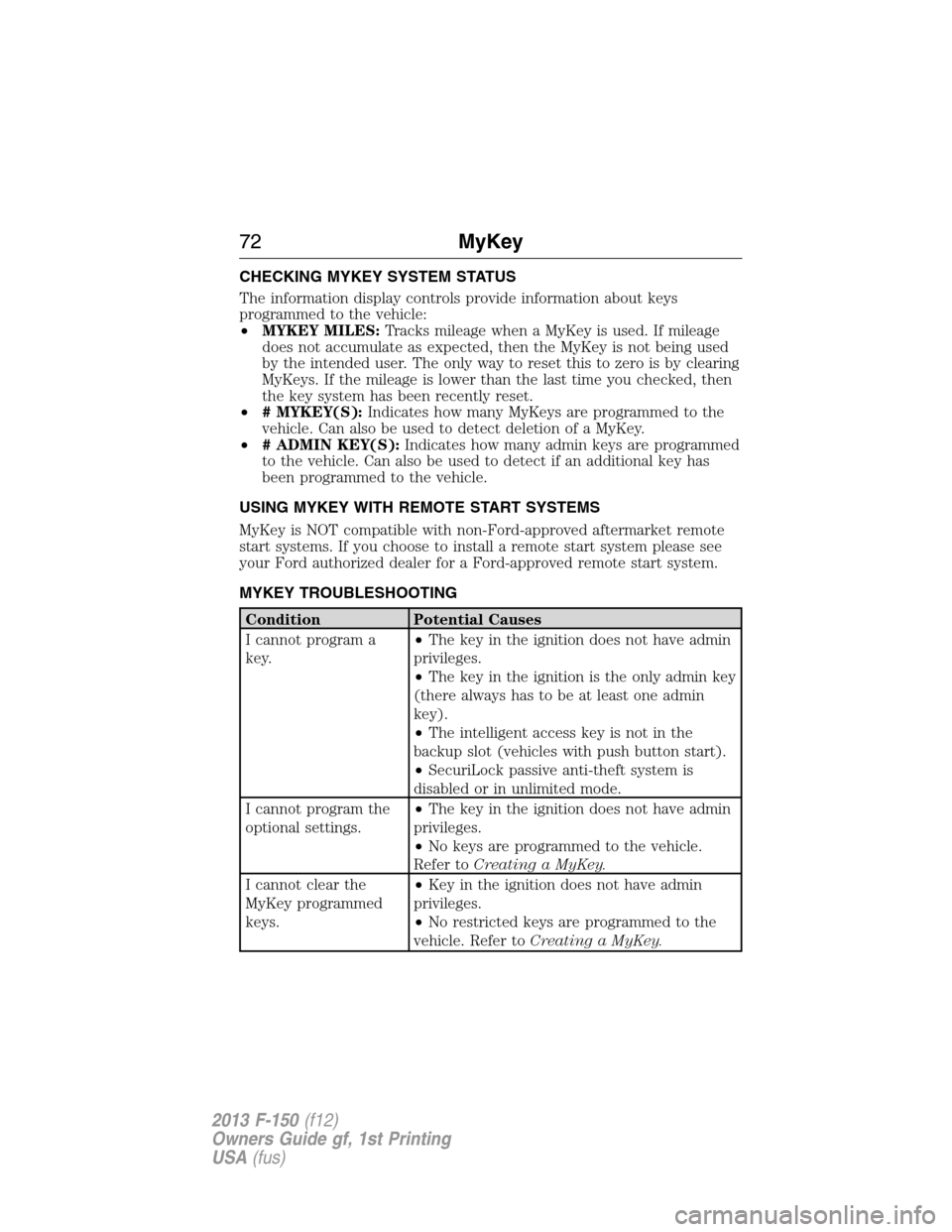 FORD F150 2013 12.G Owners Manual CHECKING MYKEY SYSTEM STATUS
The information display controls provide information about keys
programmed to the vehicle:
•MYKEY MILES:Tracks mileage when a MyKey is used. If mileage
does not accumula