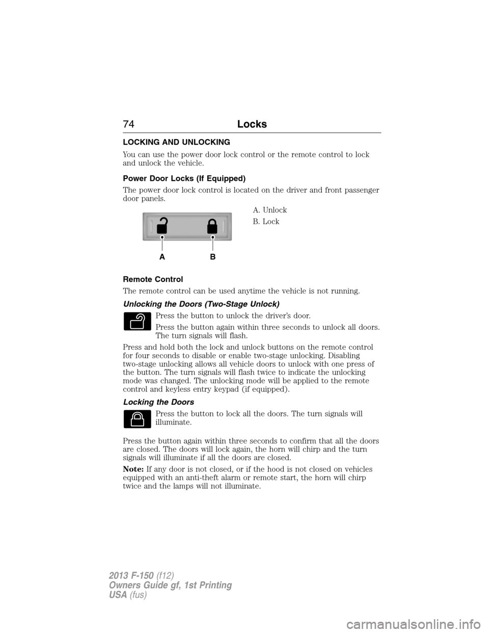 FORD F150 2013 12.G Owners Manual LOCKING AND UNLOCKING
You can use the power door lock control or the remote control to lock
and unlock the vehicle.
Power Door Locks (If Equipped)
The power door lock control is located on the driver 