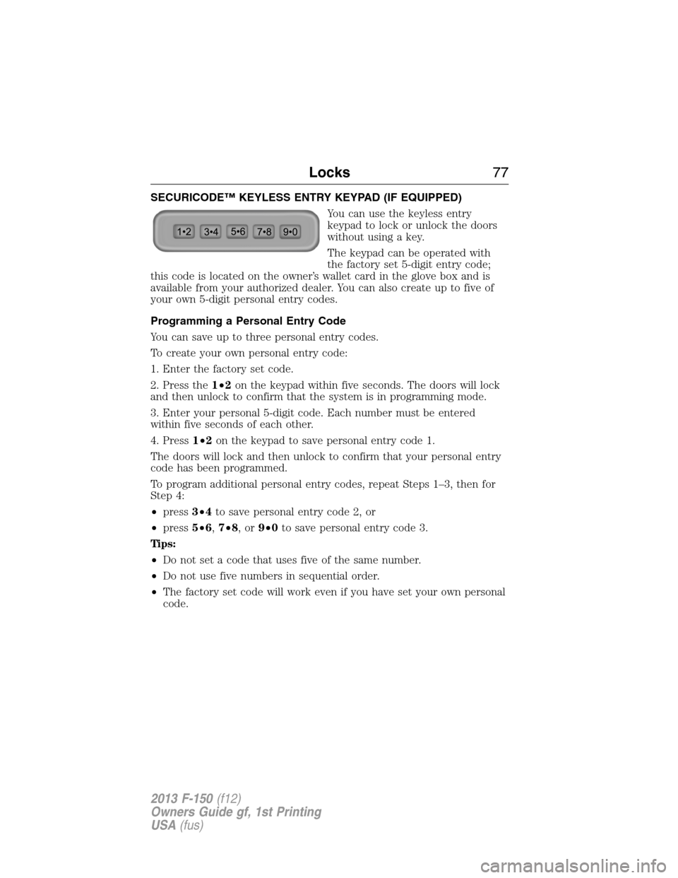 FORD F150 2013 12.G Manual PDF SECURICODE™ KEYLESS ENTRY KEYPAD (IF EQUIPPED)
You can use the keyless entry
keypad to lock or unlock the doors
without using a key.
The keypad can be operated with
the factory set 5-digit entry cod