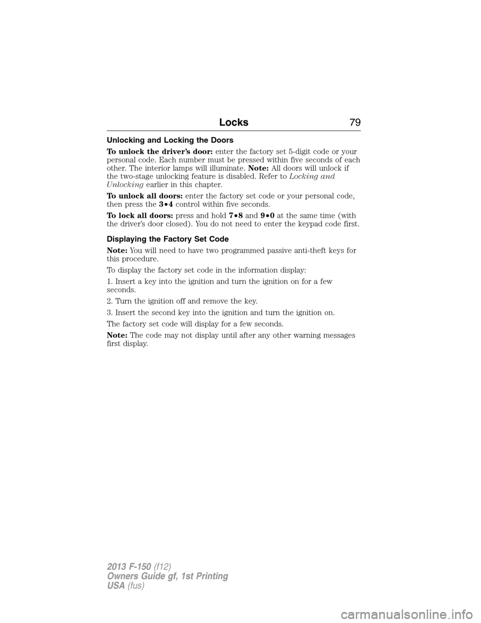 FORD F150 2013 12.G User Guide Unlocking and Locking the Doors
To unlock the driver’s door:enter the factory set 5-digit code or your
personal code. Each number must be pressed within five seconds of each
other. The interior lamp