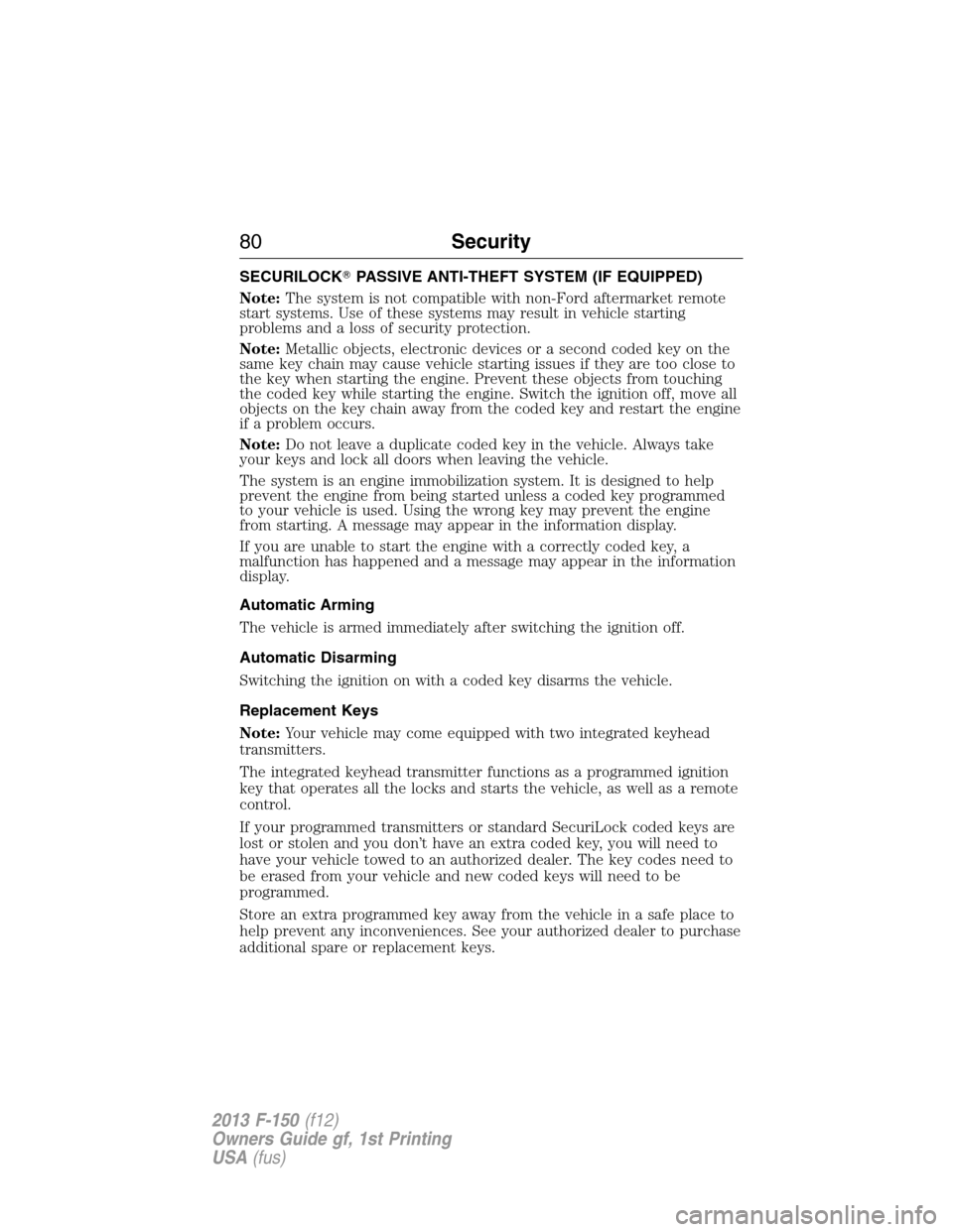 FORD F150 2013 12.G Manual PDF SECURILOCKPASSIVE ANTI-THEFT SYSTEM (IF EQUIPPED)
Note:The system is not compatible with non-Ford aftermarket remote
start systems. Use of these systems may result in vehicle starting
problems and a 