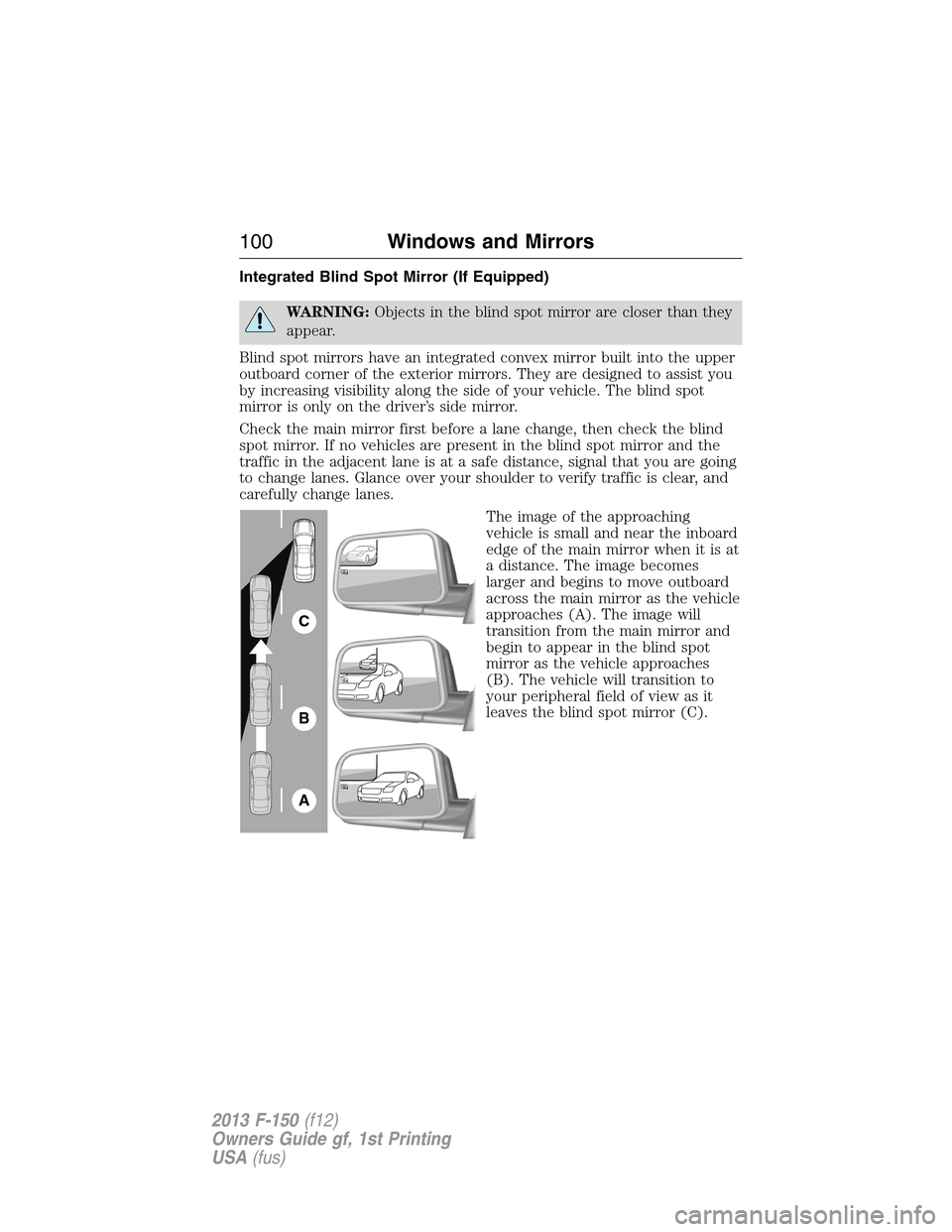 FORD F150 2013 12.G Owners Manual Integrated Blind Spot Mirror (If Equipped)
WARNING:Objects in the blind spot mirror are closer than they
appear.
Blind spot mirrors have an integrated convex mirror built into the upper
outboard corne