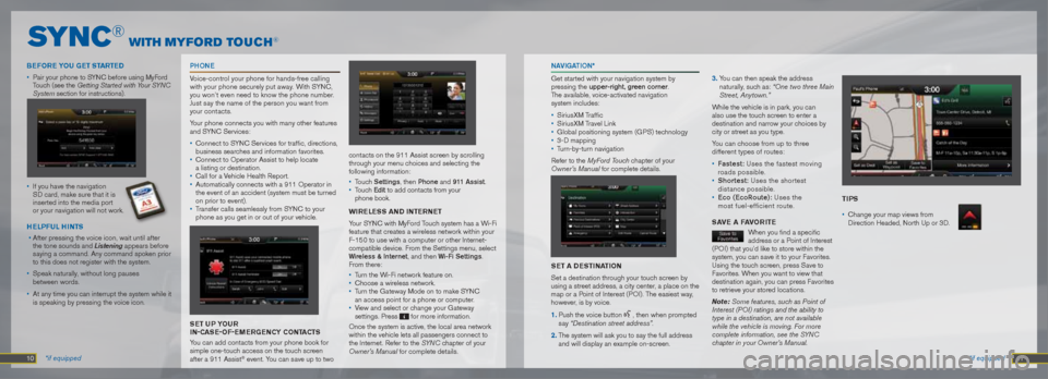 FORD F150 2013 12.G Quick Reference Guide PHOn E
Voice-control your phone for hands-free calling
with your phone securely put away. With SYNC,
you won’t even need to know the phone number.
Just say the name of the person you want from
FORD F150 2013 12.G Quick Reference Guide PHOn E
Voice-control your phone for hands-free calling
with your phone securely put away. With SYNC,
you won’t even need to know the phone number.
Just say the name of the person you want from