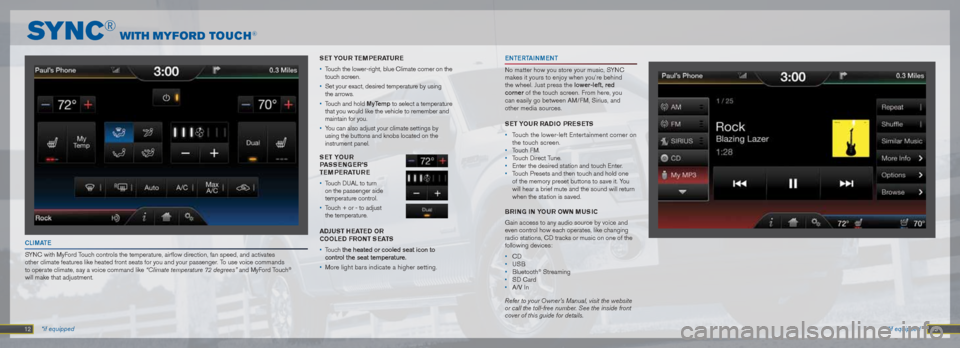 FORD F150 2013 12.G Quick Reference Guide  12 13 *if equipped
EnTERT ainMEn T
No matter how you store your music, SYNC 
makes it yours to enjoy when you’re behind  
the wheel. Just press the lower-left, red  
corner of the touch screen. Fro