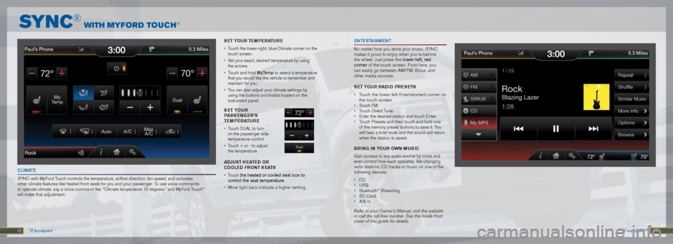 FORD F150 2013 12.G Quick Reference Guide 12 13 *if equipped
EnTERT ainMEn T
No matter how you store your music, SYNC
makes it yours to enjoy when you’re behind
the wheel. Just press the lower-left, red
corner of the touch screen. Fro FORD F150 2013 12.G Quick Reference Guide 12 13 *if equipped
EnTERT ainMEn T
No matter how you store your music, SYNC
makes it yours to enjoy when you’re behind
the wheel. Just press the lower-left, red
corner of the touch screen. Fro
