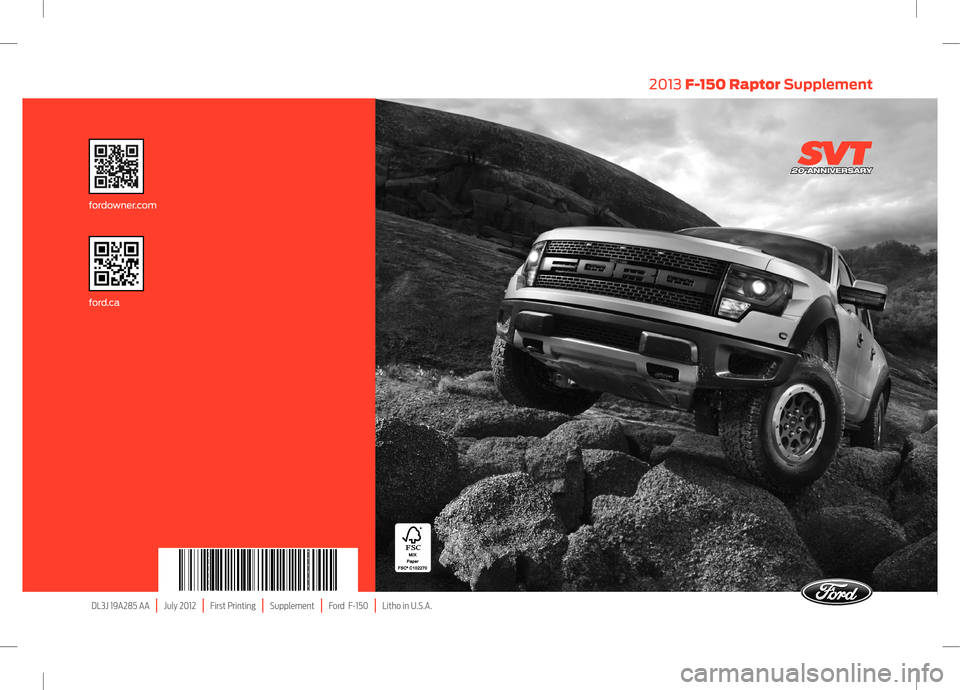 FORD F150 2013 12.G Raptor Supplement Manual DL3J 19A285 AA   |   July 2012   |  First Printing   |   Supplement   |   Ford  F-150   |  Litho in U.S.A.
fordowner.com
ford.ca
2013 F-150 Raptor Supplement 