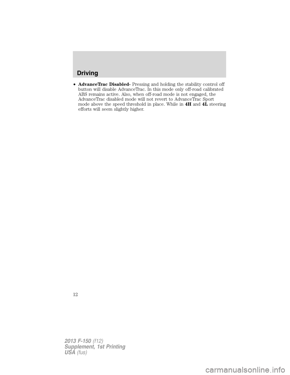FORD F150 2013 12.G Raptor Supplement Manual •AdvanceTrac Disabled-Pressing and holding the stability control off
button will disable AdvanceTrac. In this mode only off-road calibrated
ABS remains active. Also, when off-road mode is not engage FORD F150 2013 12.G Raptor Supplement Manual •AdvanceTrac Disabled-Pressing and holding the stability control off
button will disable AdvanceTrac. In this mode only off-road calibrated
ABS remains active. Also, when off-road mode is not engage