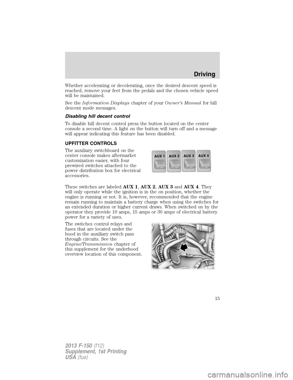 FORD F150 2013 12.G Raptor Supplement Manual Whether accelerating or decelerating, once the desired descent speed is
reached, remove your feet from the pedals and the chosen vehicle speed
will be maintained.
See theInformation Displayschapter of FORD F150 2013 12.G Raptor Supplement Manual Whether accelerating or decelerating, once the desired descent speed is
reached, remove your feet from the pedals and the chosen vehicle speed
will be maintained.
See theInformation Displayschapter of