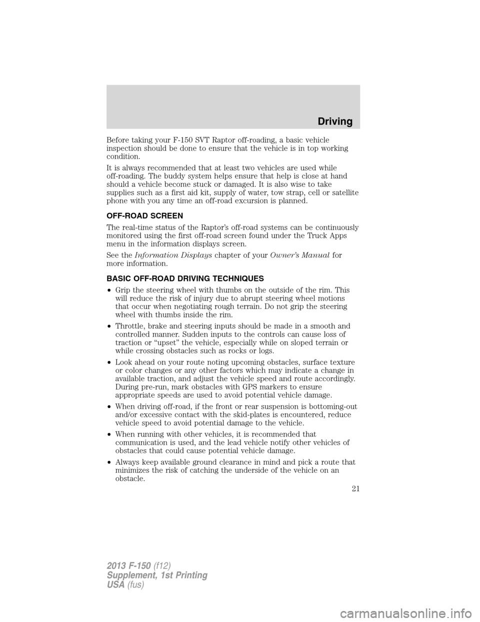 FORD F150 2013 12.G Raptor Supplement Manual Before taking your F-150 SVT Raptor off-roading, a basic vehicle
inspection should be done to ensure that the vehicle is in top working
condition.
It is always recommended that at least two vehicles a FORD F150 2013 12.G Raptor Supplement Manual Before taking your F-150 SVT Raptor off-roading, a basic vehicle
inspection should be done to ensure that the vehicle is in top working
condition.
It is always recommended that at least two vehicles a