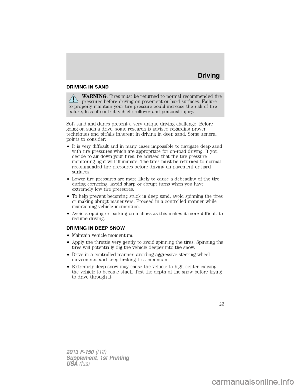 FORD F150 2013 12.G Raptor Supplement Manual DRIVING IN SAND
WARNING:Tires must be returned to normal recommended tire
pressures before driving on pavement or hard surfaces. Failure
to properly maintain your tire pressure could increase the risk