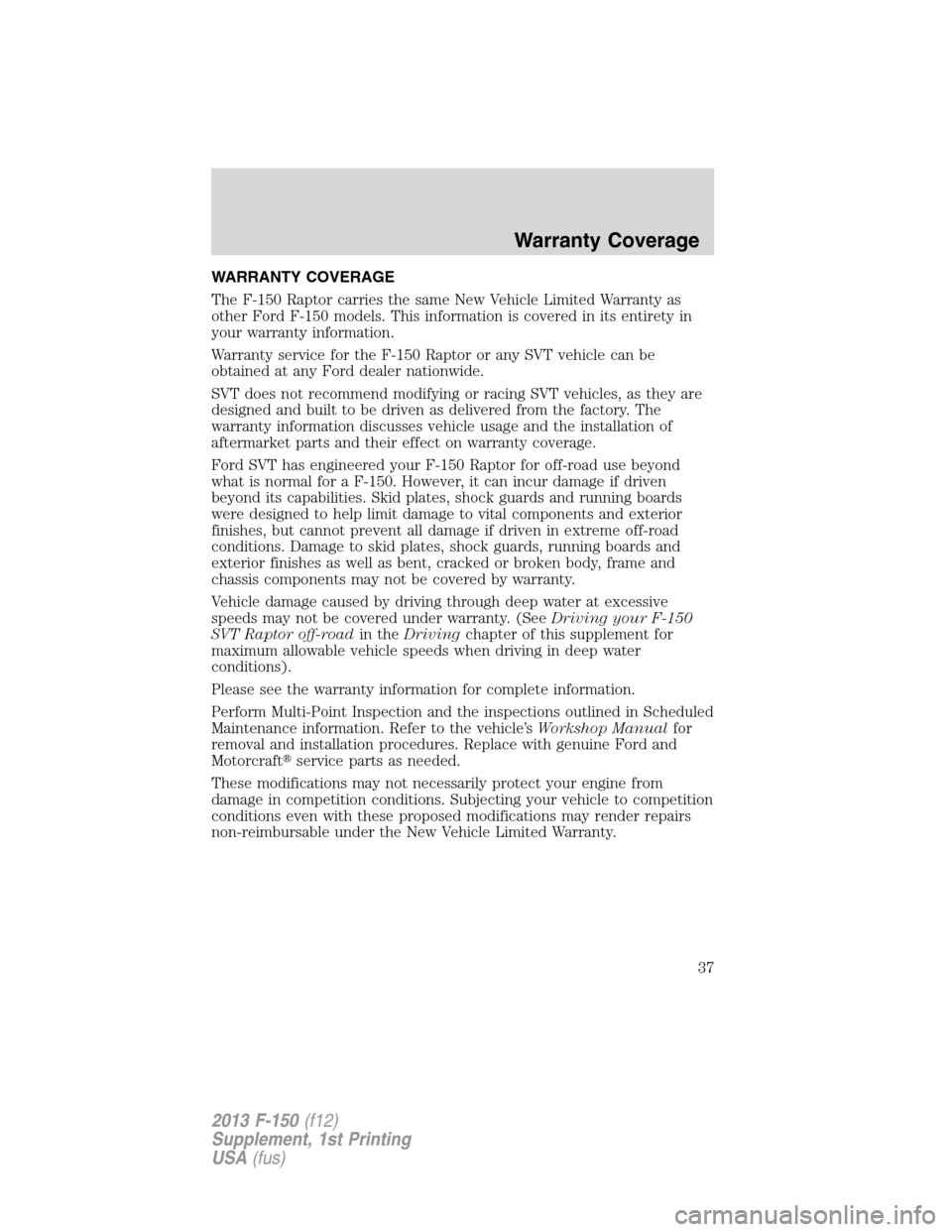 FORD F150 2013 12.G Raptor Supplement Manual WARRANTY COVERAGE
The F-150 Raptor carries the same New Vehicle Limited Warranty as
other Ford F-150 models. This information is covered in its entirety in
your warranty information.
Warranty service 