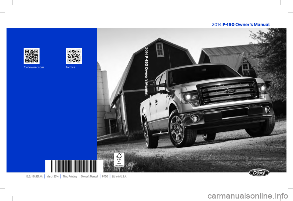 FORD F150 2014 12.G Owners Manual EL3J 19A321 AA   |   March 2014   |   Third Printing   |   Owner’s Manual   |   F-150   |   Litho in U.S.A.
2014 F-150 Owner’s Manual
fordowner.com ford.ca
2014 F-150 Owner’s Manual 