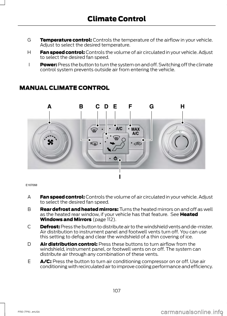 FORD F150 2014 12.G Owners Manual Temperature control: Controls the temperature of the airflow in your vehicle.
Adjust to select the desired temperature.
G
Fan speed control:
 Controls the volume of air circulated in your vehicle. Adj