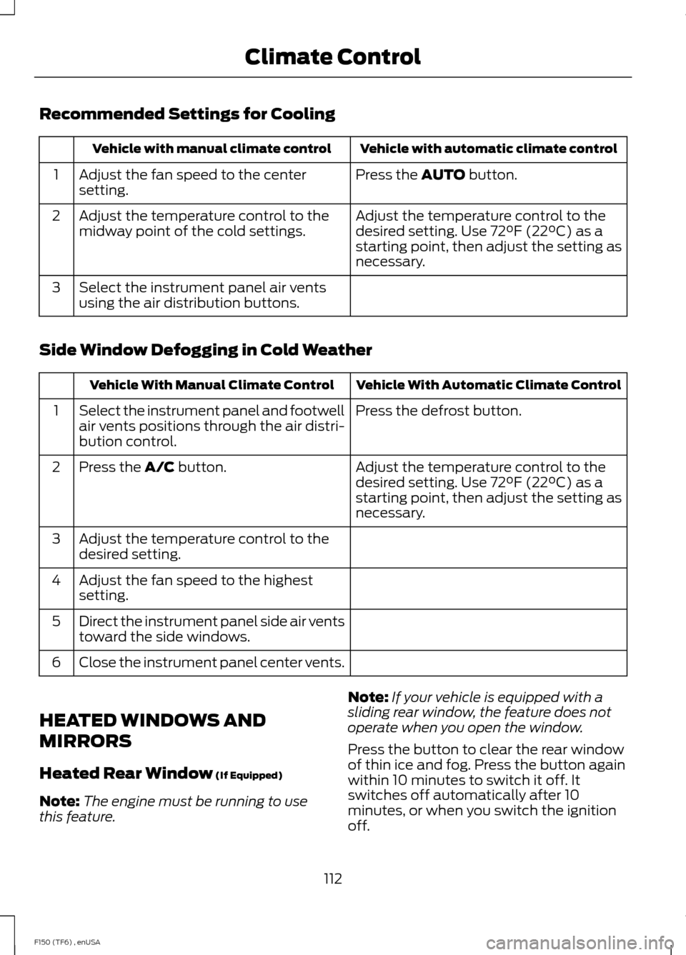 FORD F150 2014 12.G Owners Manual Recommended Settings for Cooling
Vehicle with automatic climate control
Vehicle with manual climate control
Press the AUTO button.
Adjust the fan speed to the center
setting.
1
Adjust the temperature 