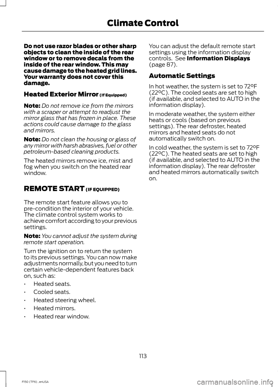 FORD F150 2014 12.G Owners Manual Do not use razor blades or other sharp
objects to clean the inside of the rear
window or to remove decals from the
inside of the rear window. This may
cause damage to the heated grid lines.
Your warra