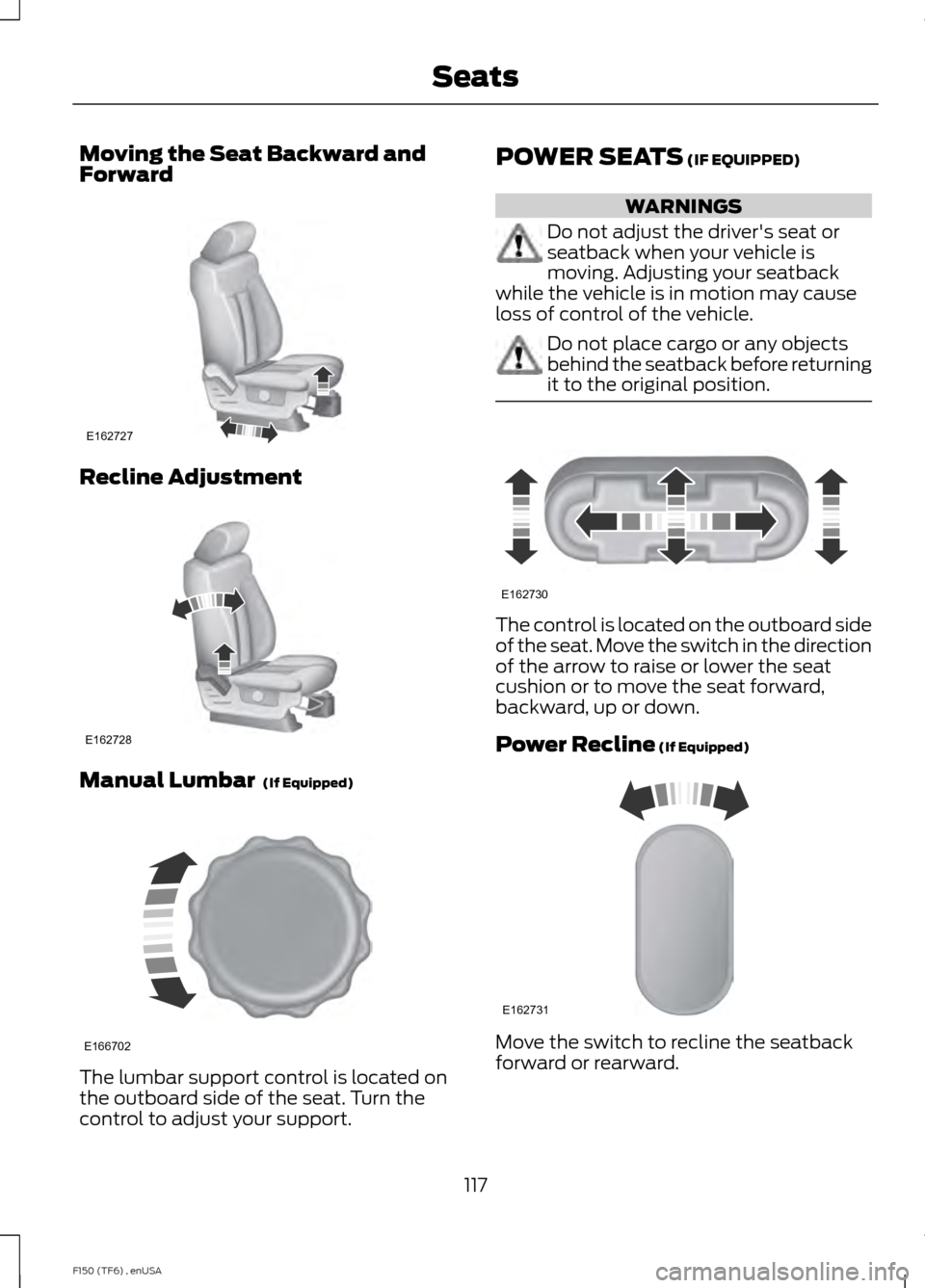 FORD F150 2014 12.G Owners Manual Moving the Seat Backward and
Forward
Recline Adjustment
Manual Lumbar  (If Equipped)
The lumbar support control is located on
the outboard side of the seat. Turn the
control to adjust your support. PO