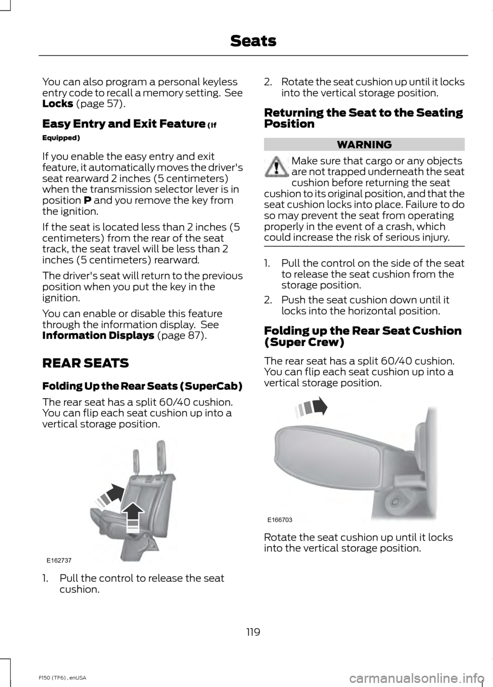 FORD F150 2014 12.G Owners Manual You can also program a personal keyless
entry code to recall a memory setting. See
Locks (page 57).
Easy Entry and Exit Feature
(If
Equipped)
If you enable the easy entry and exit
feature, it automa FORD F150 2014 12.G Owners Manual You can also program a personal keyless
entry code to recall a memory setting. See
Locks (page 57).
Easy Entry and Exit Feature
(If
Equipped)
If you enable the easy entry and exit
feature, it automa