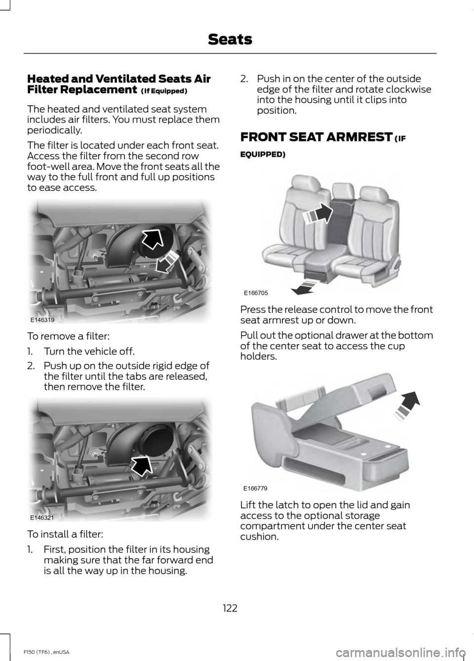 FORD F150 2014 12.G Owners Manual Heated and Ventilated Seats Air
Filter Replacement (If Equipped)
The heated and ventilated seat system
includes air filters. You must replace them
periodically.
The filter is located under each front FORD F150 2014 12.G Owners Manual Heated and Ventilated Seats Air
Filter Replacement (If Equipped)
The heated and ventilated seat system
includes air filters. You must replace them
periodically.
The filter is located under each front