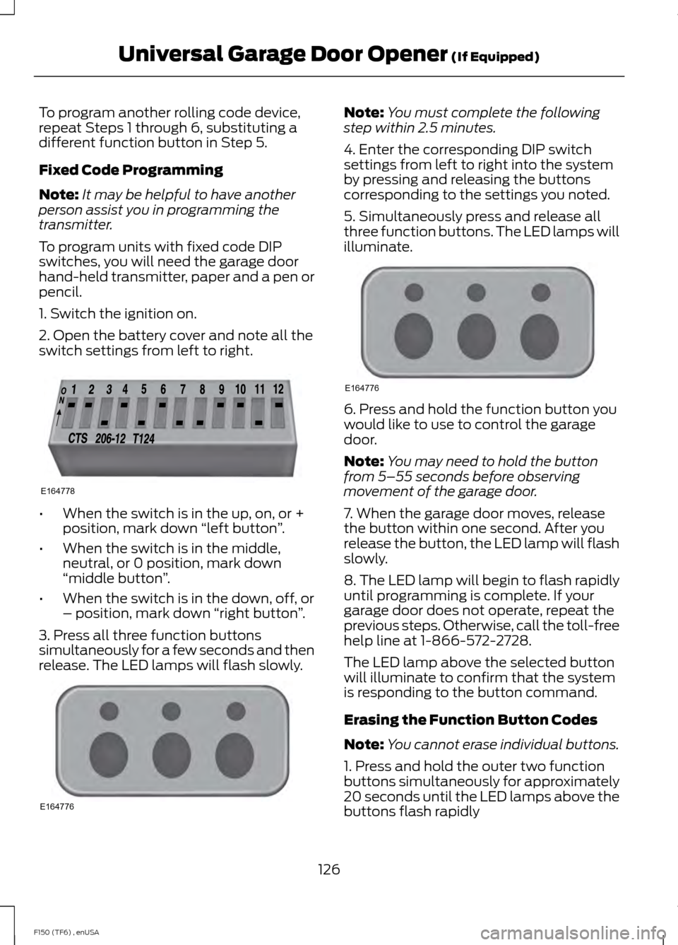 FORD F150 2014 12.G Owners Manual To program another rolling code device,
repeat Steps 1 through 6, substituting a
different function button in Step 5.
Fixed Code Programming
Note:
It may be helpful to have another
person assist you i FORD F150 2014 12.G Owners Manual To program another rolling code device,
repeat Steps 1 through 6, substituting a
different function button in Step 5.
Fixed Code Programming
Note:
It may be helpful to have another
person assist you i