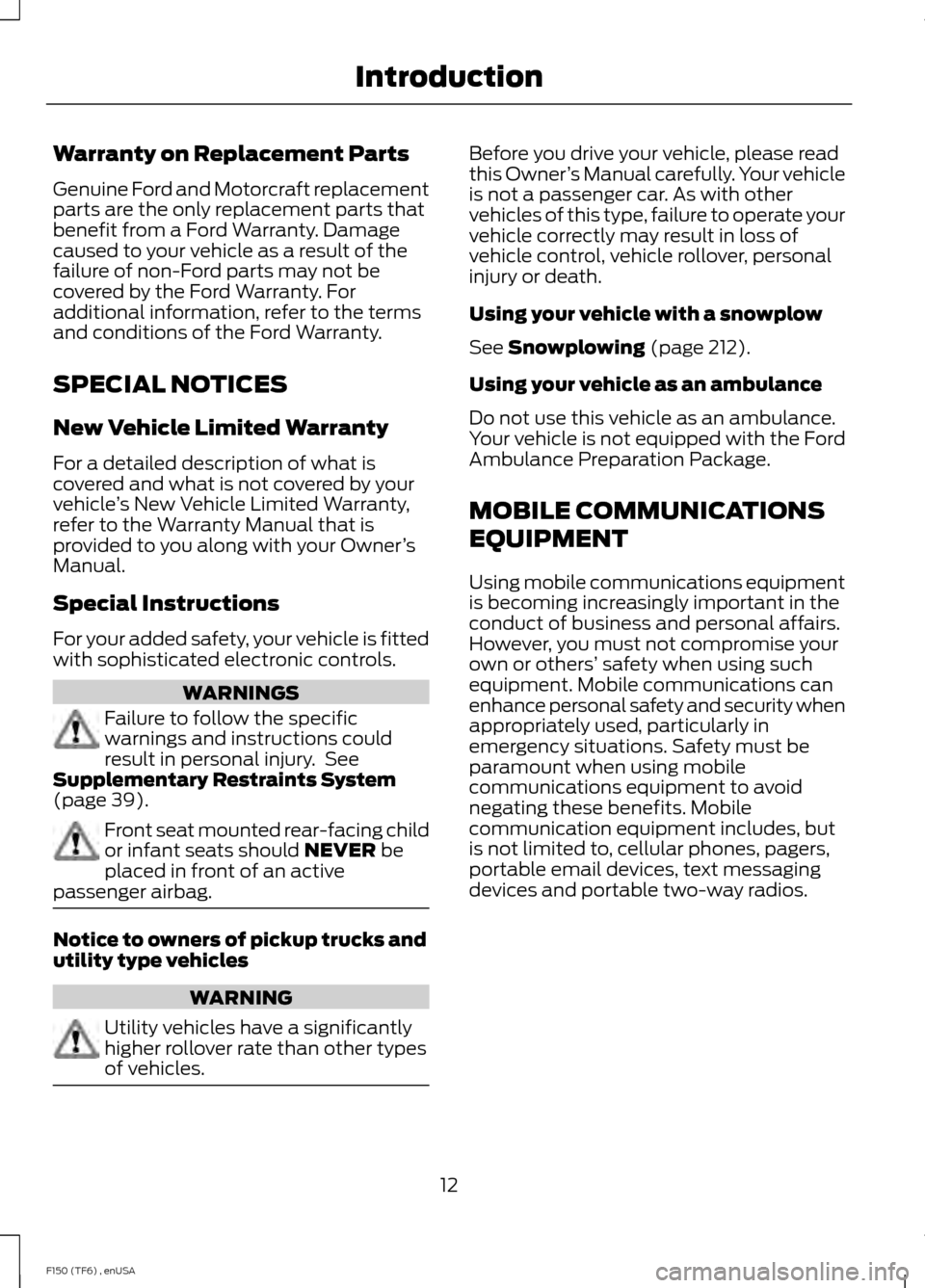FORD F150 2014 12.G Owners Manual Warranty on Replacement Parts
Genuine Ford and Motorcraft replacement
parts are the only replacement parts that
benefit from a Ford Warranty. Damage
caused to your vehicle as a result of the
failure o FORD F150 2014 12.G Owners Manual Warranty on Replacement Parts
Genuine Ford and Motorcraft replacement
parts are the only replacement parts that
benefit from a Ford Warranty. Damage
caused to your vehicle as a result of the
failure o