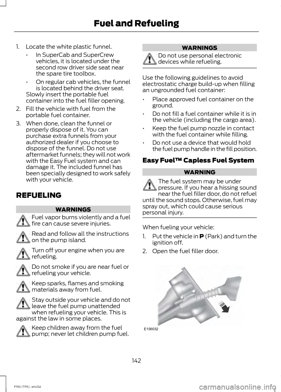 FORD F150 2014 12.G Owners Manual 1. Locate the white plastic funnel.
•In SuperCab and SuperCrew
vehicles, it is located under the
second row driver side seat near
the spare tire toolbox.
• On regular cab vehicles, the funnel
is l