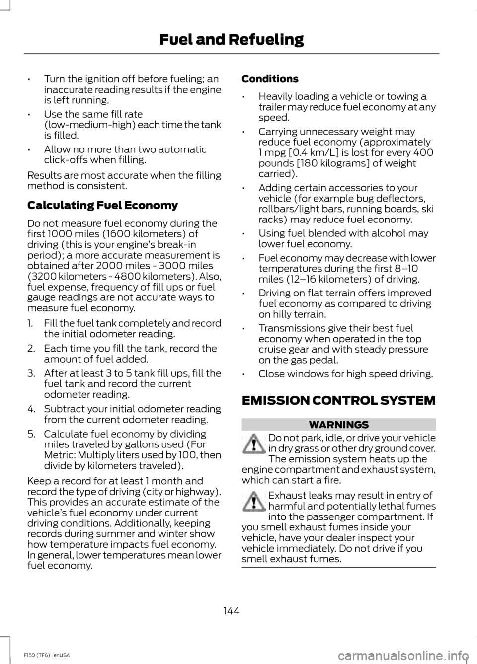 FORD F150 2014 12.G Owners Manual •
Turn the ignition off before fueling; an
inaccurate reading results if the engine
is left running.
• Use the same fill rate
(low-medium-high) each time the tank
is filled.
• Allow no more than FORD F150 2014 12.G Owners Manual •
Turn the ignition off before fueling; an
inaccurate reading results if the engine
is left running.
• Use the same fill rate
(low-medium-high) each time the tank
is filled.
• Allow no more than