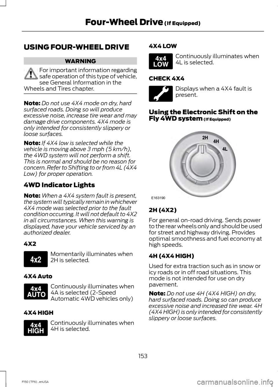 FORD F150 2014 12.G Owners Manual USING FOUR-WHEEL DRIVE
WARNING
For important information regarding
safe operation of this type of vehicle,
see General Information in the
Wheels and Tires chapter. Note:
Do not use 4X4 mode on dry, ha FORD F150 2014 12.G Owners Manual USING FOUR-WHEEL DRIVE
WARNING
For important information regarding
safe operation of this type of vehicle,
see General Information in the
Wheels and Tires chapter. Note:
Do not use 4X4 mode on dry, ha