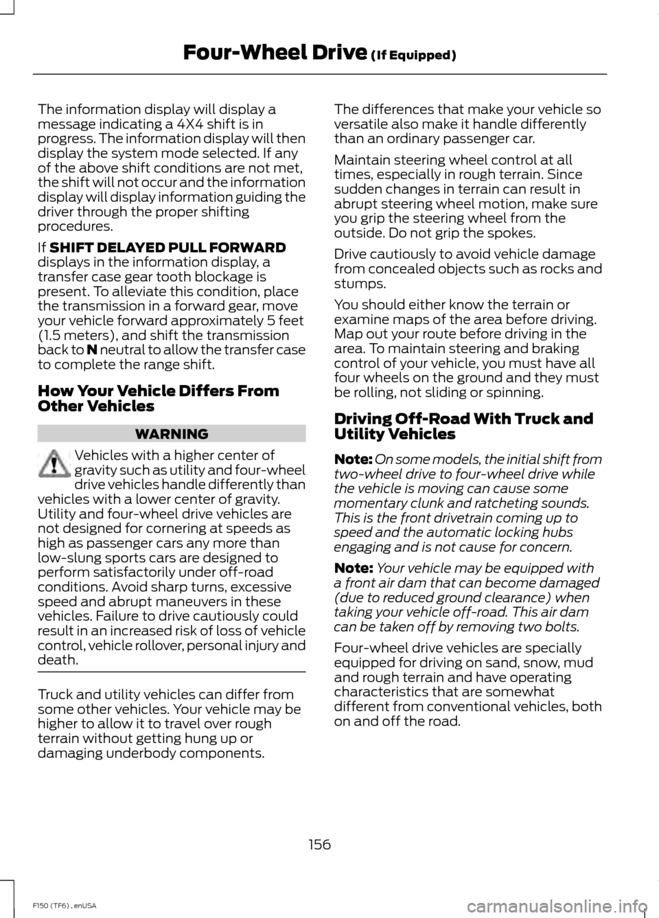 FORD F150 2014 12.G Owners Manual The information display will display a
message indicating a 4X4 shift is in
progress. The information display will then
display the system mode selected. If any
of the above shift conditions are not m