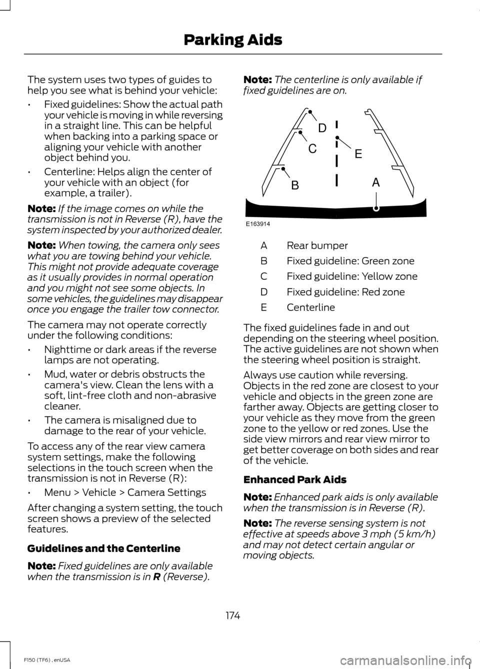 FORD F150 2014 12.G Owners Manual The system uses two types of guides to
help you see what is behind your vehicle:
•
Fixed guidelines: Show the actual path
your vehicle is moving in while reversing
in a straight line. This can be he