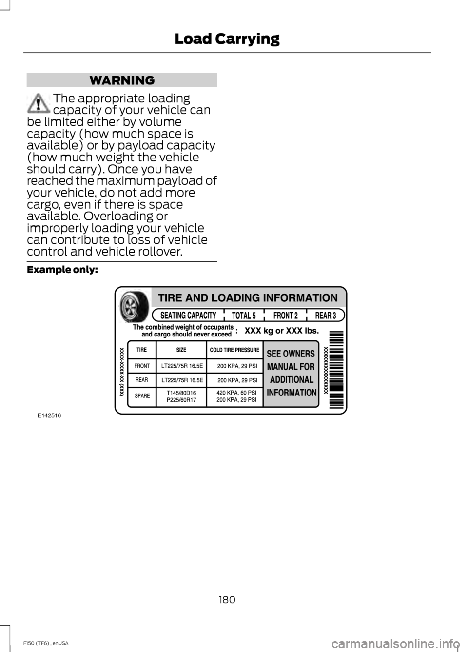 FORD F150 2014 12.G Owners Manual WARNING
The appropriate loading
capacity of your vehicle can
be limited either by volume
capacity (how much space is
available) or by payload capacity
(how much weight the vehicle
should carry). Once 