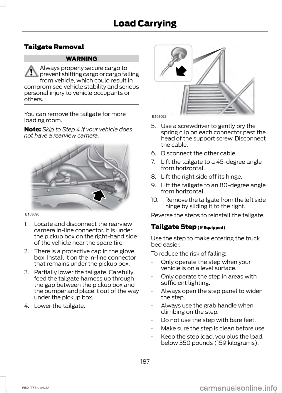 FORD F150 2014 12.G Owners Manual Tailgate Removal
WARNING
Always properly secure cargo to
prevent shifting cargo or cargo falling
from vehicle, which could result in
compromised vehicle stability and serious
personal injury to vehicl