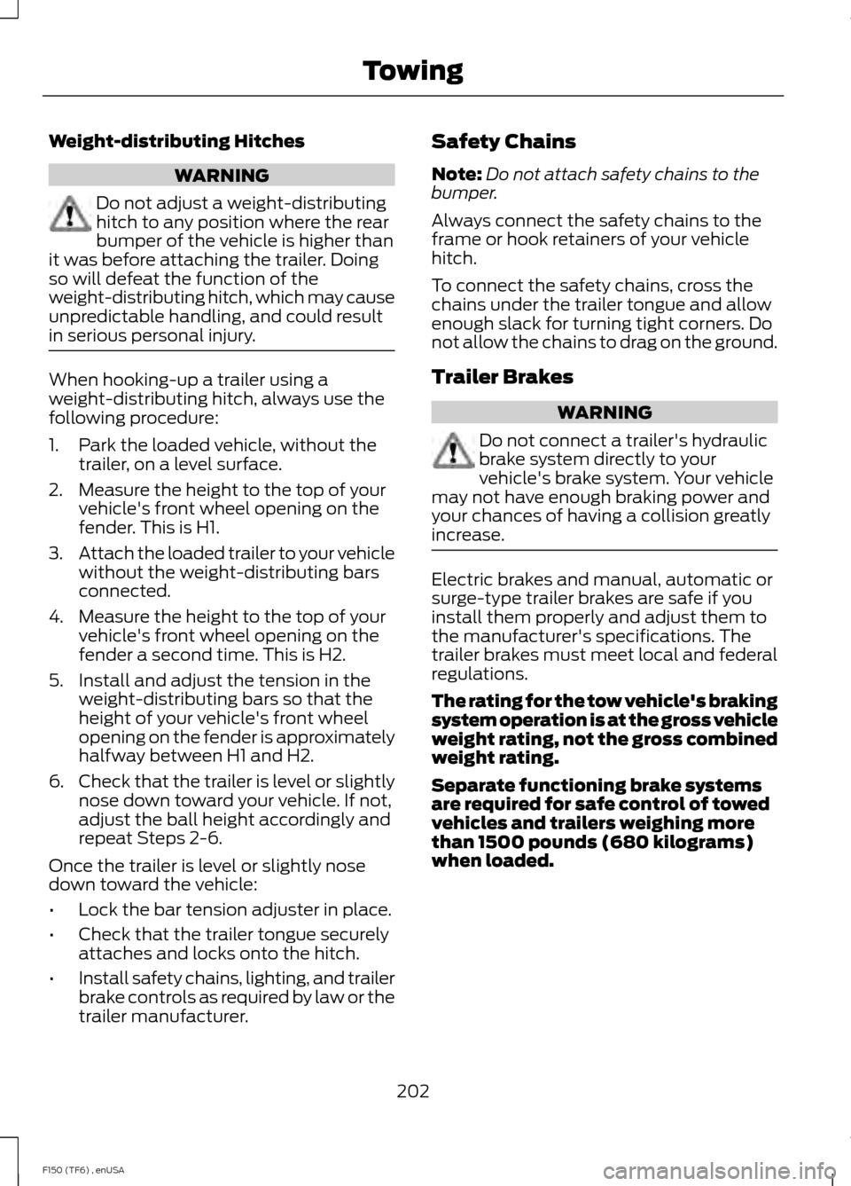 FORD F150 2014 12.G Owners Manual Weight-distributing Hitches
WARNING
Do not adjust a weight-distributing
hitch to any position where the rear
bumper of the vehicle is higher than
it was before attaching the trailer. Doing
so will def