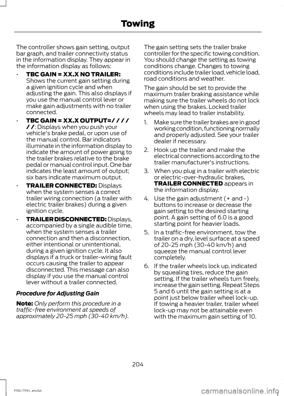 FORD F150 2014 12.G Owners Manual The controller shows gain setting, output
bar graph, and trailer connectivity status
in the information display. They appear in
the information display as follows:
•
TBC GAIN = XX.X NO TRAILER:
Show
