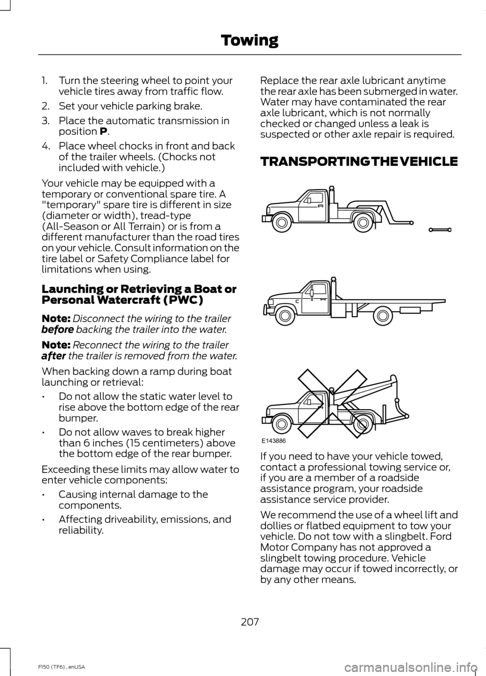 FORD F150 2014 12.G Owners Manual 1. Turn the steering wheel to point your
vehicle tires away from traffic flow.
2. Set your vehicle parking brake.
3. Place the automatic transmission in position P.
4. Place wheel chocks in front and 