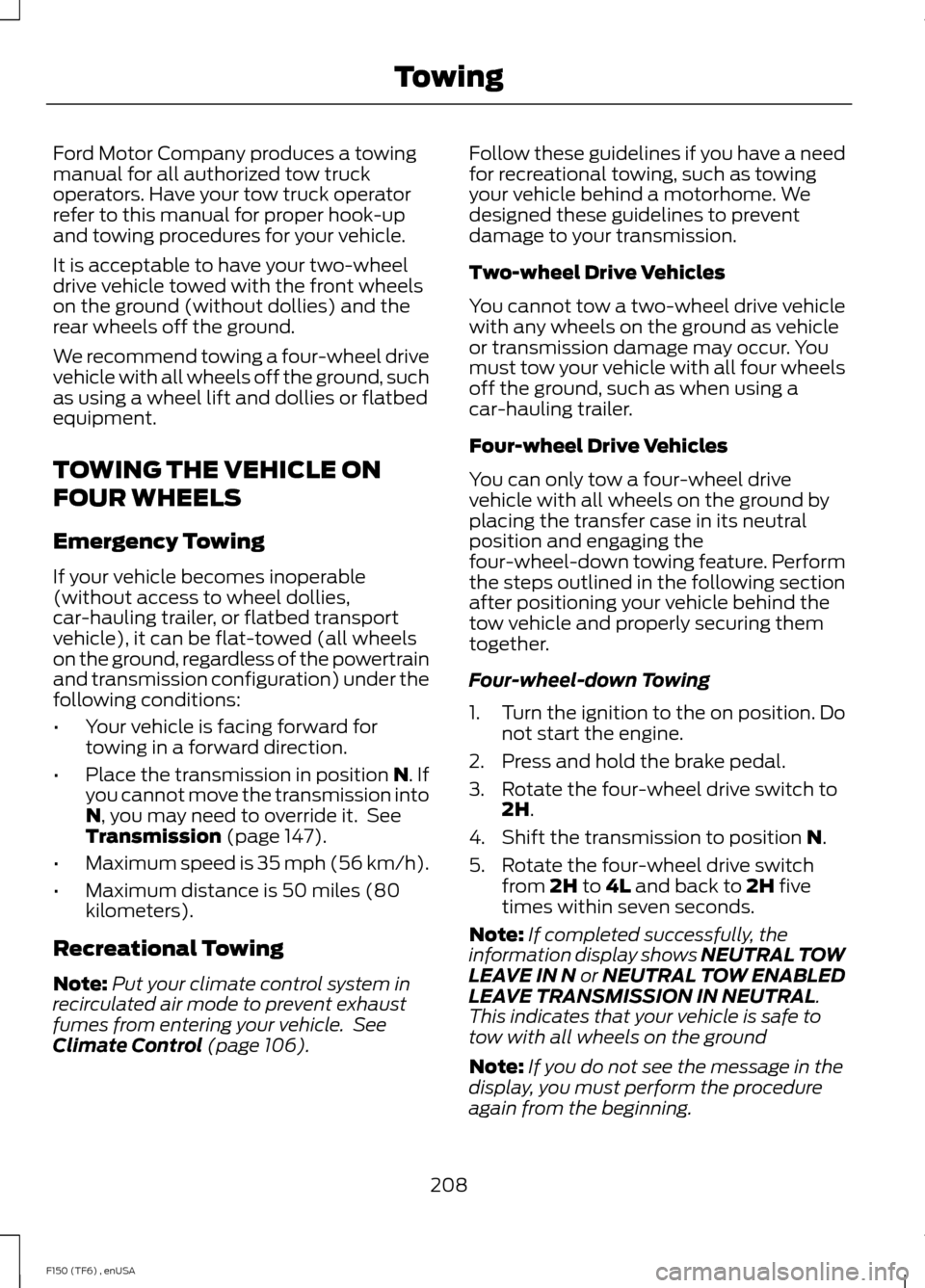 FORD F150 2014 12.G Owners Manual Ford Motor Company produces a towing
manual for all authorized tow truck
operators. Have your tow truck operator
refer to this manual for proper hook-up
and towing procedures for your vehicle.
It is a
