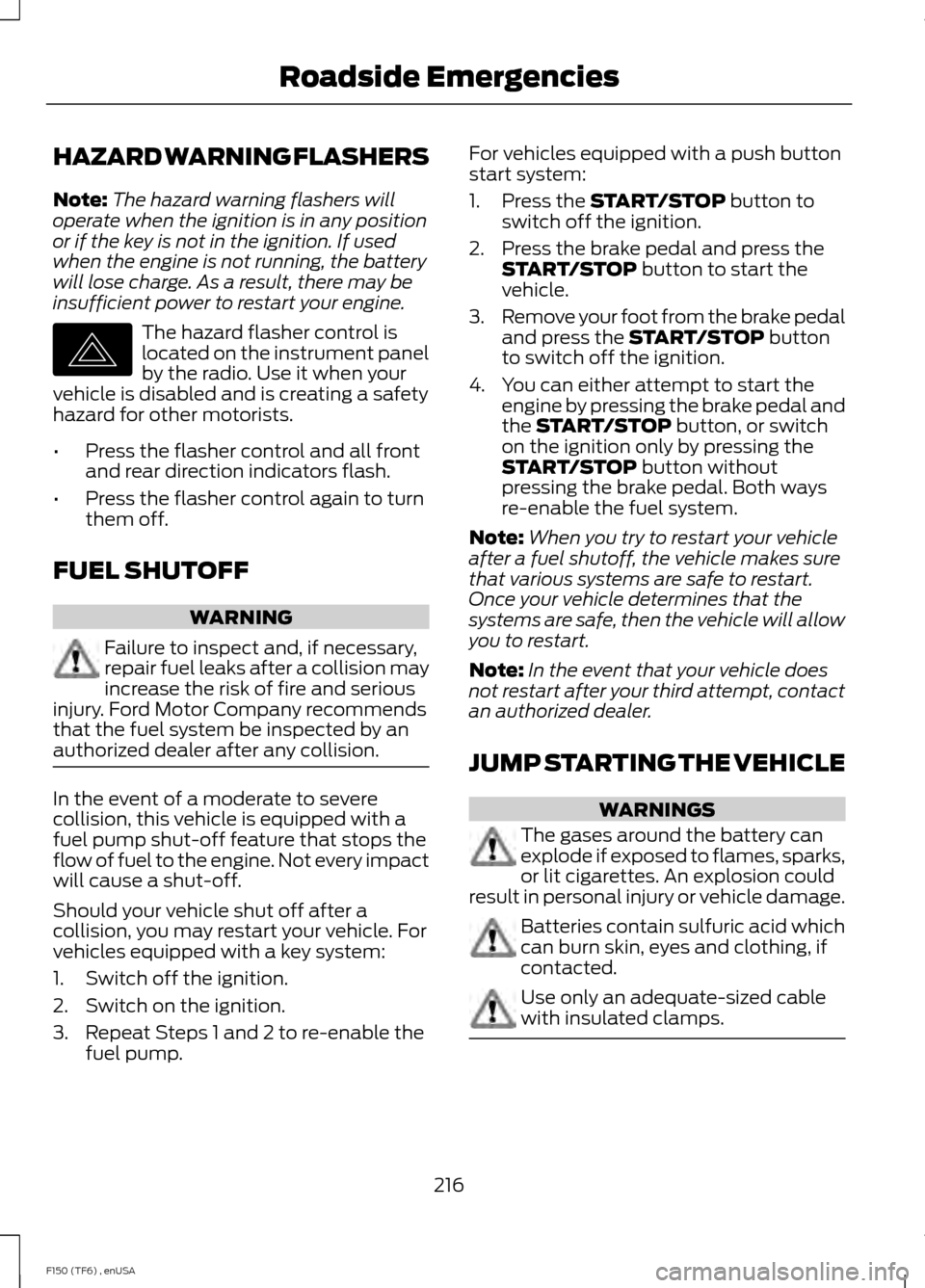 FORD F150 2014 12.G Owners Manual HAZARD WARNING FLASHERS
Note:
The hazard warning flashers will
operate when the ignition is in any position
or if the key is not in the ignition. If used
when the engine is not running, the battery
wi