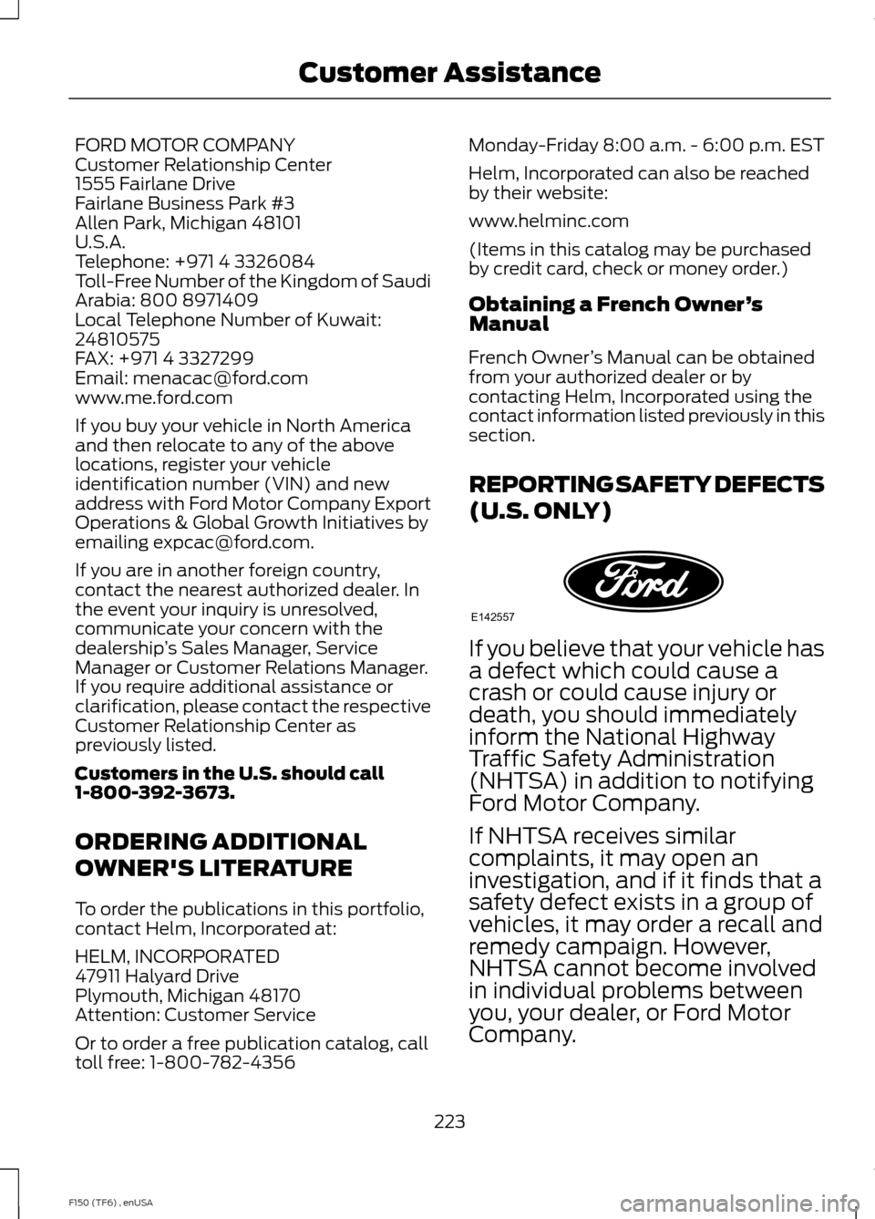 FORD F150 2014 12.G Owners Manual FORD MOTOR COMPANY
Customer Relationship Center
1555 Fairlane Drive
Fairlane Business Park #3
Allen Park, Michigan 48101
U.S.A.
Telephone: +971 4 3326084
Toll-Free Number of the Kingdom of Saudi
Arabi